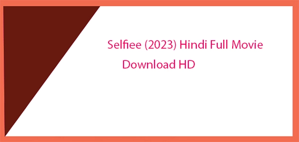 Selfiee (2023) Hindi Full Movie Download HD